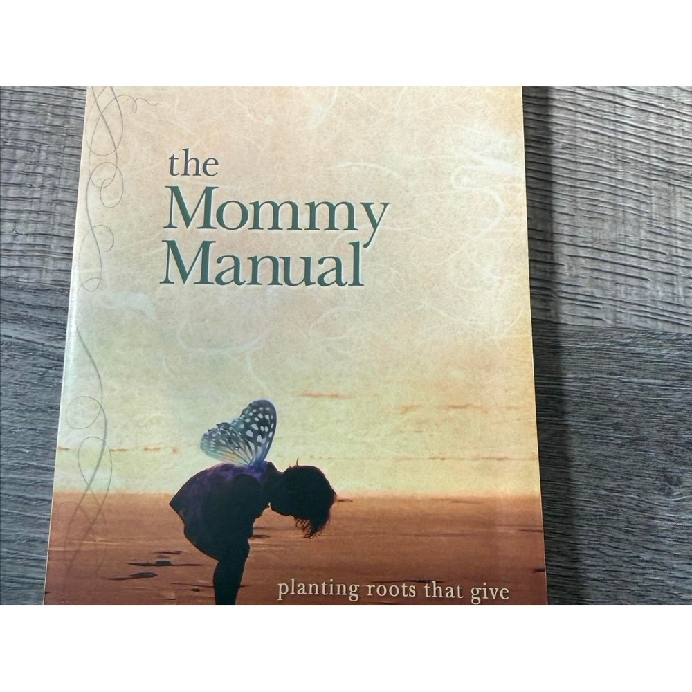 The Mommy Manual: Planting Roots That Give Your Children Wings by Barbara Curtis